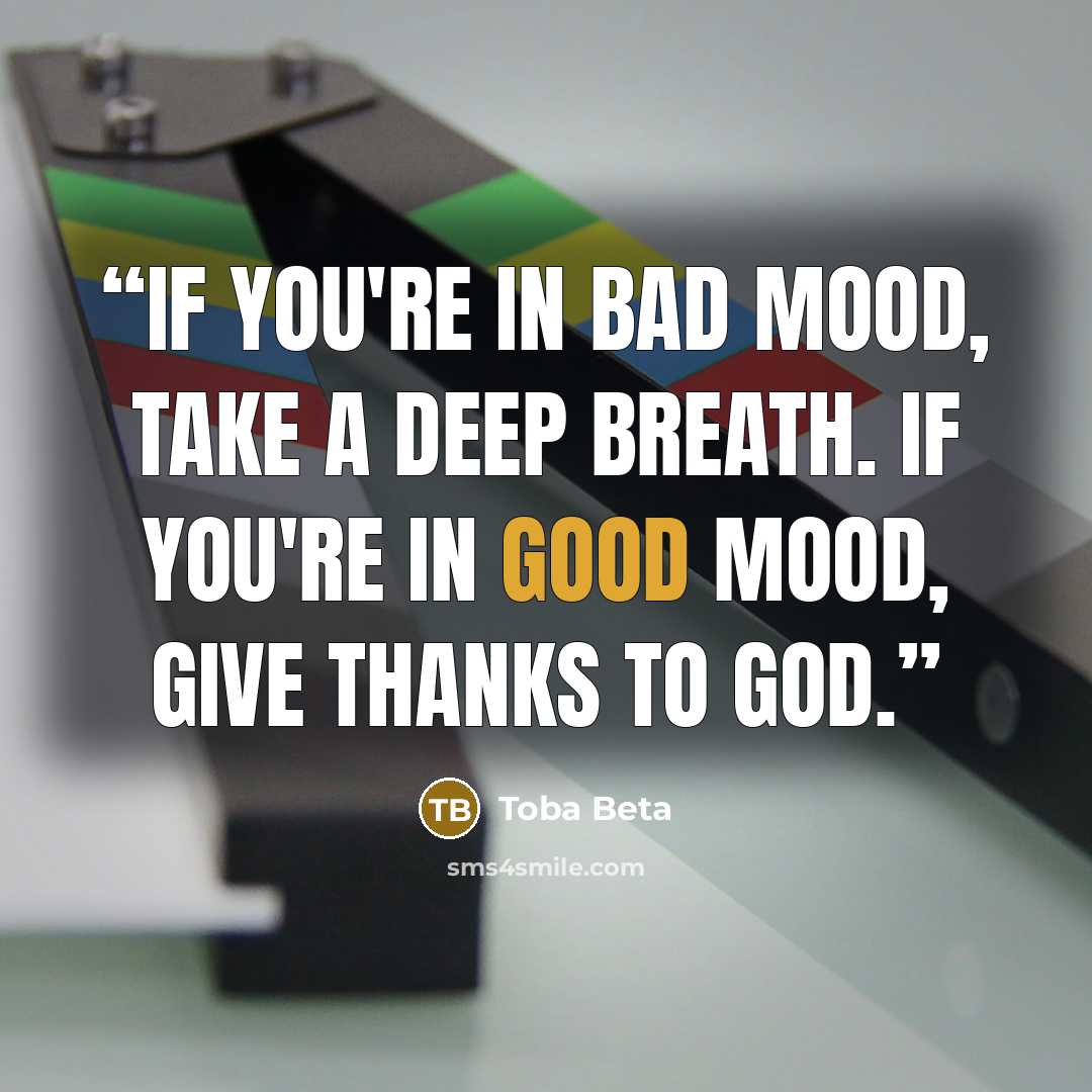 “If you're in bad mood, take a deep breath. If you're in good mood, give thanks to God.” quote by Toba Beta
