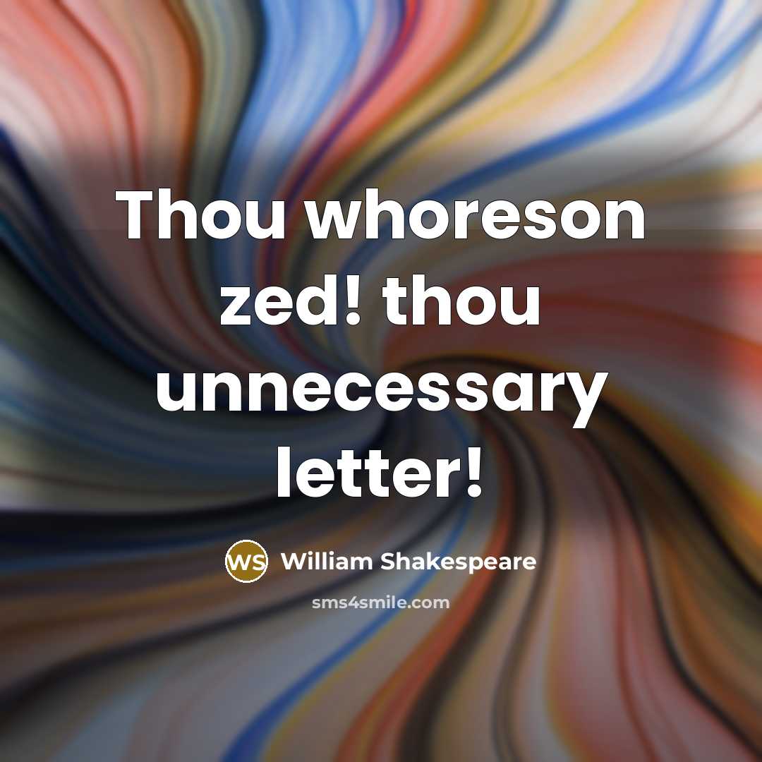 “Thou whoreson zed! thou unnecessary letter!” quote by William Shakespeare