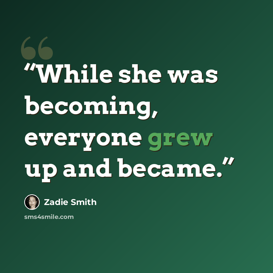 “While she was becoming, everyone grew up and became.” quote by Zadie Smith