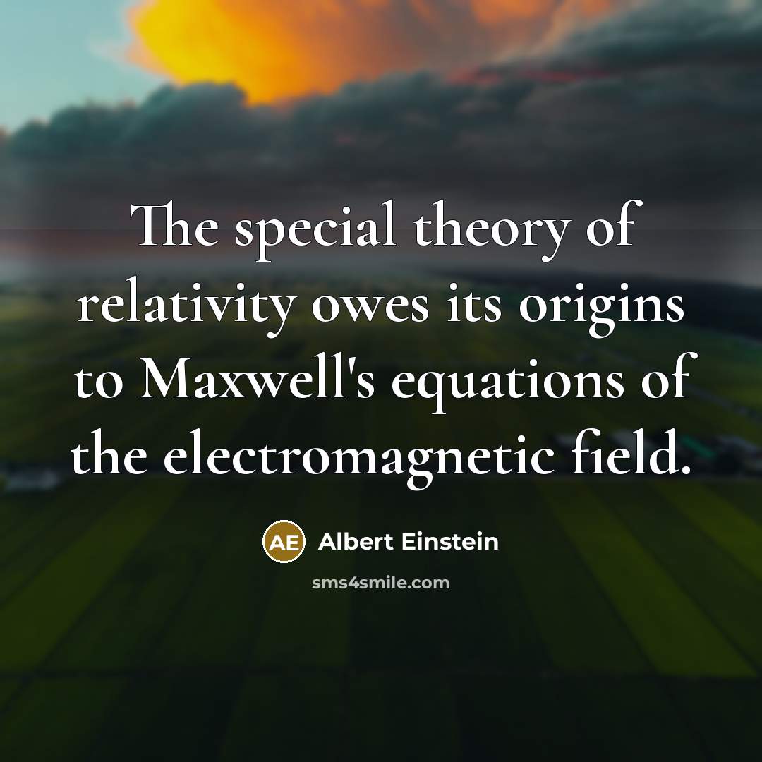 “The special theory of relativity owes its origins to Maxwell's equations of the electromagnetic field.” quote by Albert Einstein