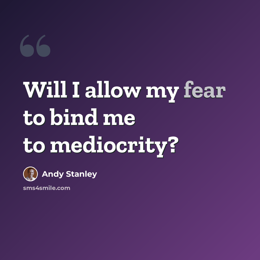 “Will I allow my fear to bind me to mediocrity?” quote by Andy Stanley