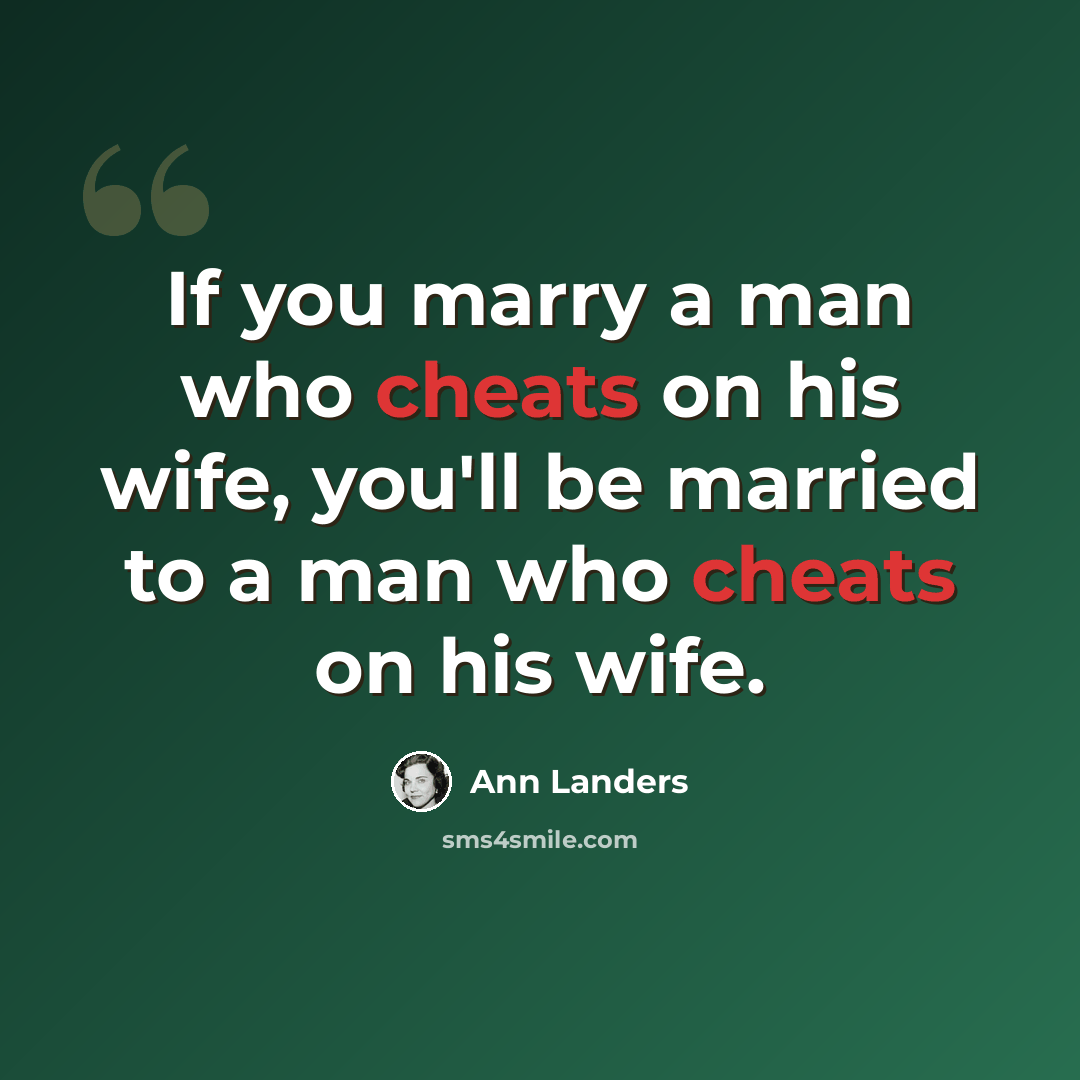 “If you marry a man who cheats on his wife, you'll be married to a man who cheats on his wife.” quote by Ann Landers