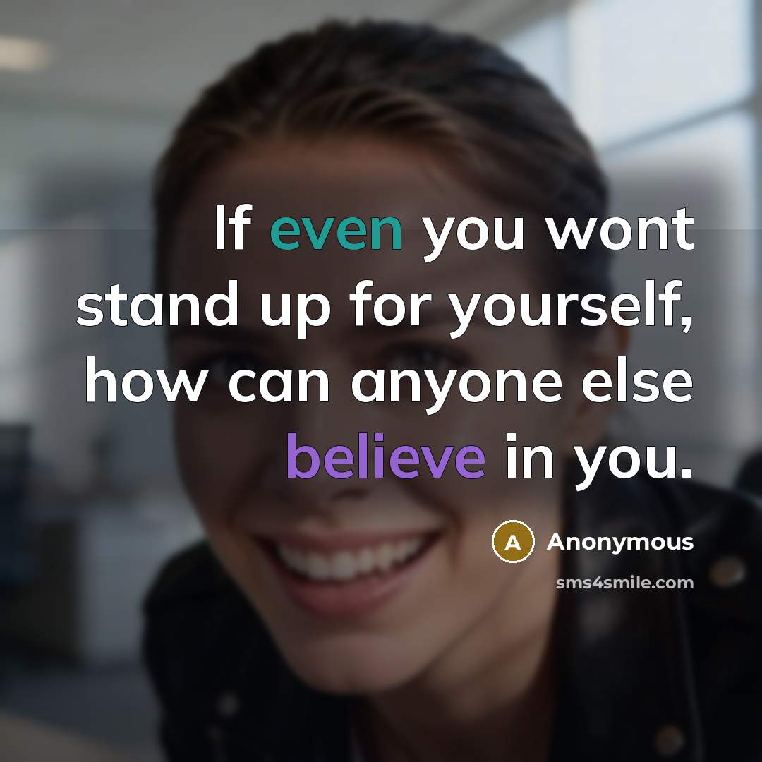 “If even you wont stand up for yourself, how can anyone else believe in you.” quote by Anonymous