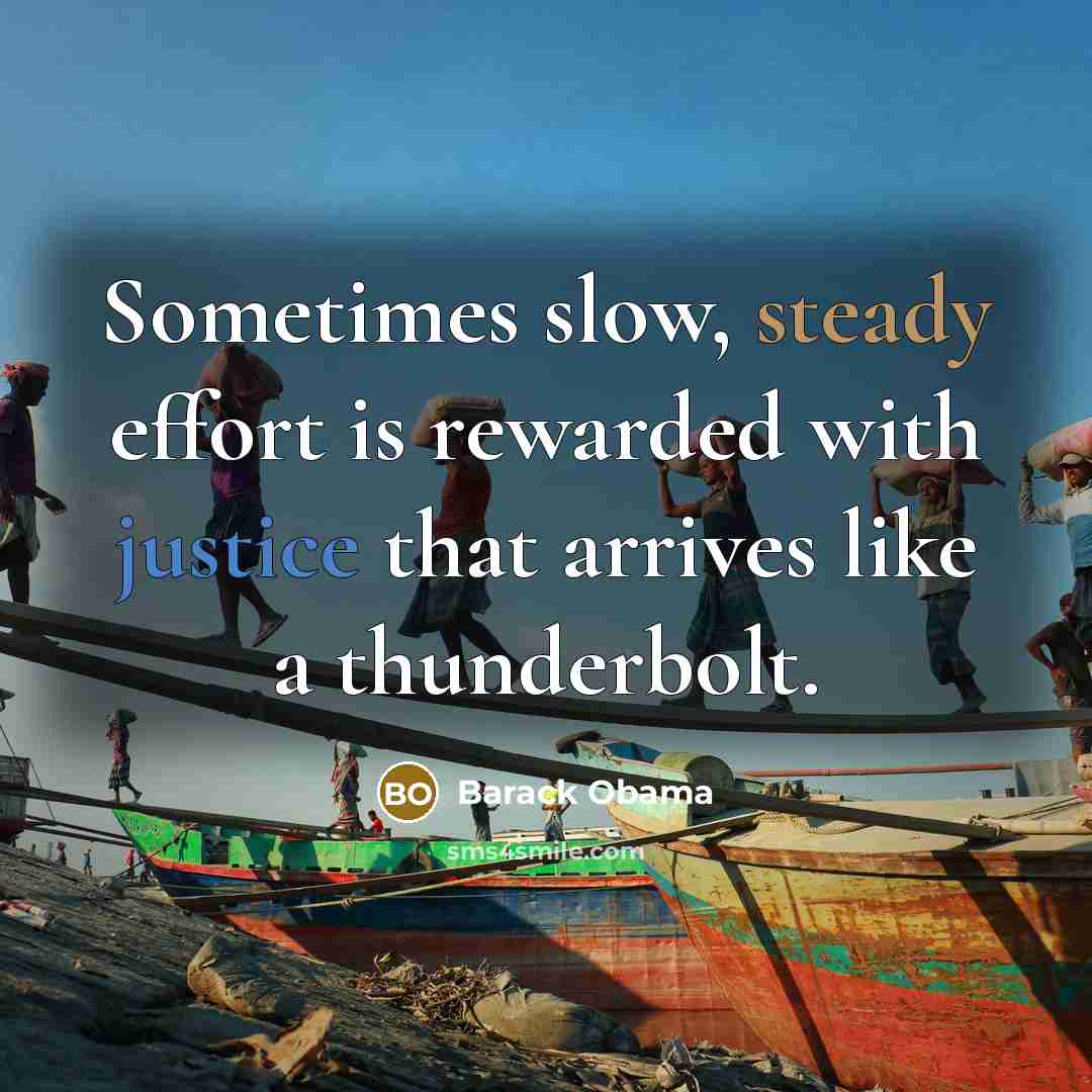 “Sometimes slow, steady effort is rewarded with justice that arrives like a thunderbolt.” quote by Barack Obama