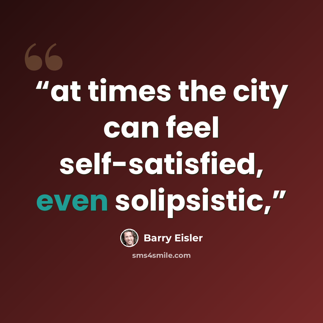 “at times the city can feel self-satisfied, even solipsistic,” quote by Barry Eisler