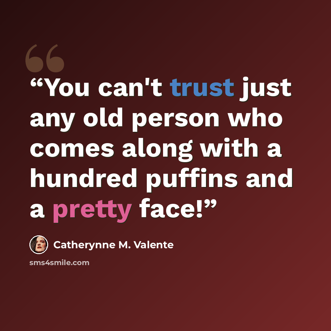 “You can't trust just any old person who comes along with a hundred puffins and a pretty face!” quote by Catherynne M. Valente