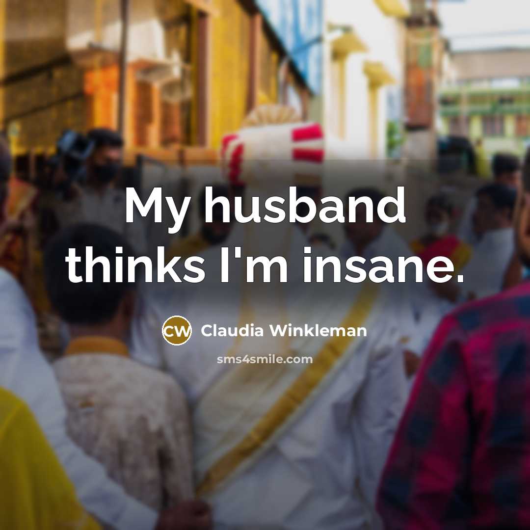 “My husband thinks I'm insane.” quote by Claudia Winkleman