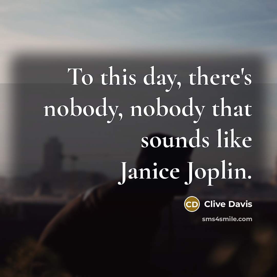 “To this day, there's nobody, nobody that sounds like Janice Joplin.” quote by Clive Davis
