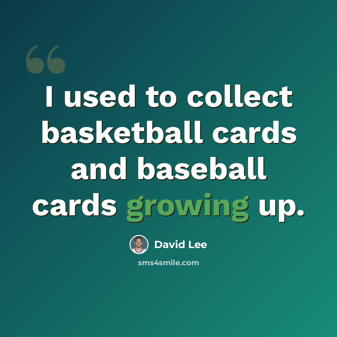 “I used to collect basketball cards and baseball cards growing up.” quote by David Lee