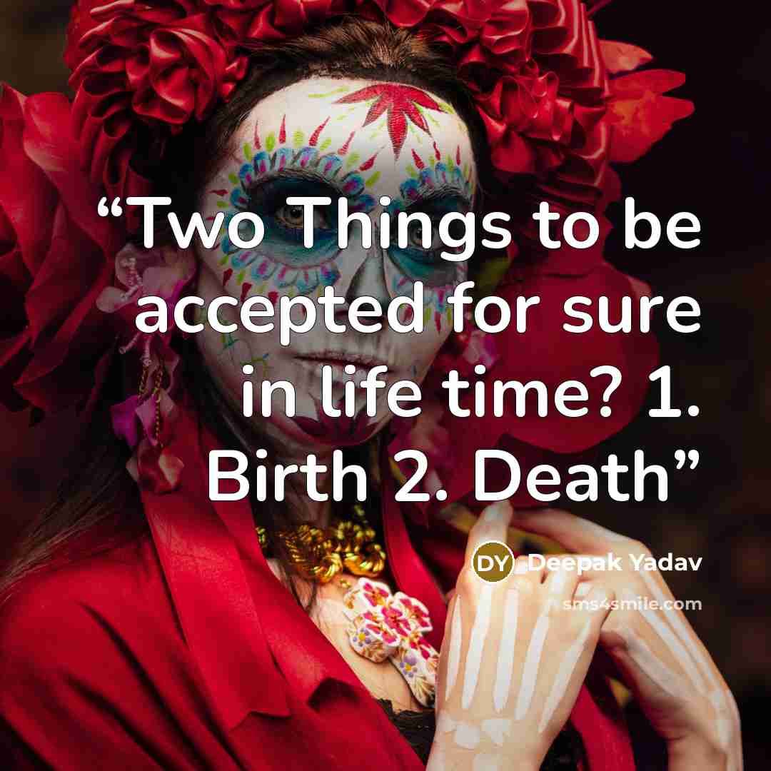 “Two Things to be accepted for sure in life time? 1. Birth 2. Death” quote by Deepak Yadav