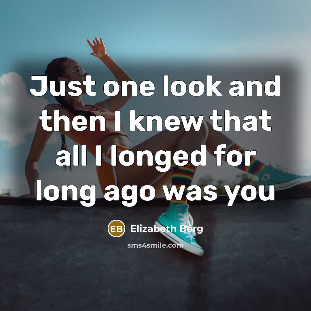 “Just one look and then I knew that all I longed for long ago was you” quote by Elizabeth Berg