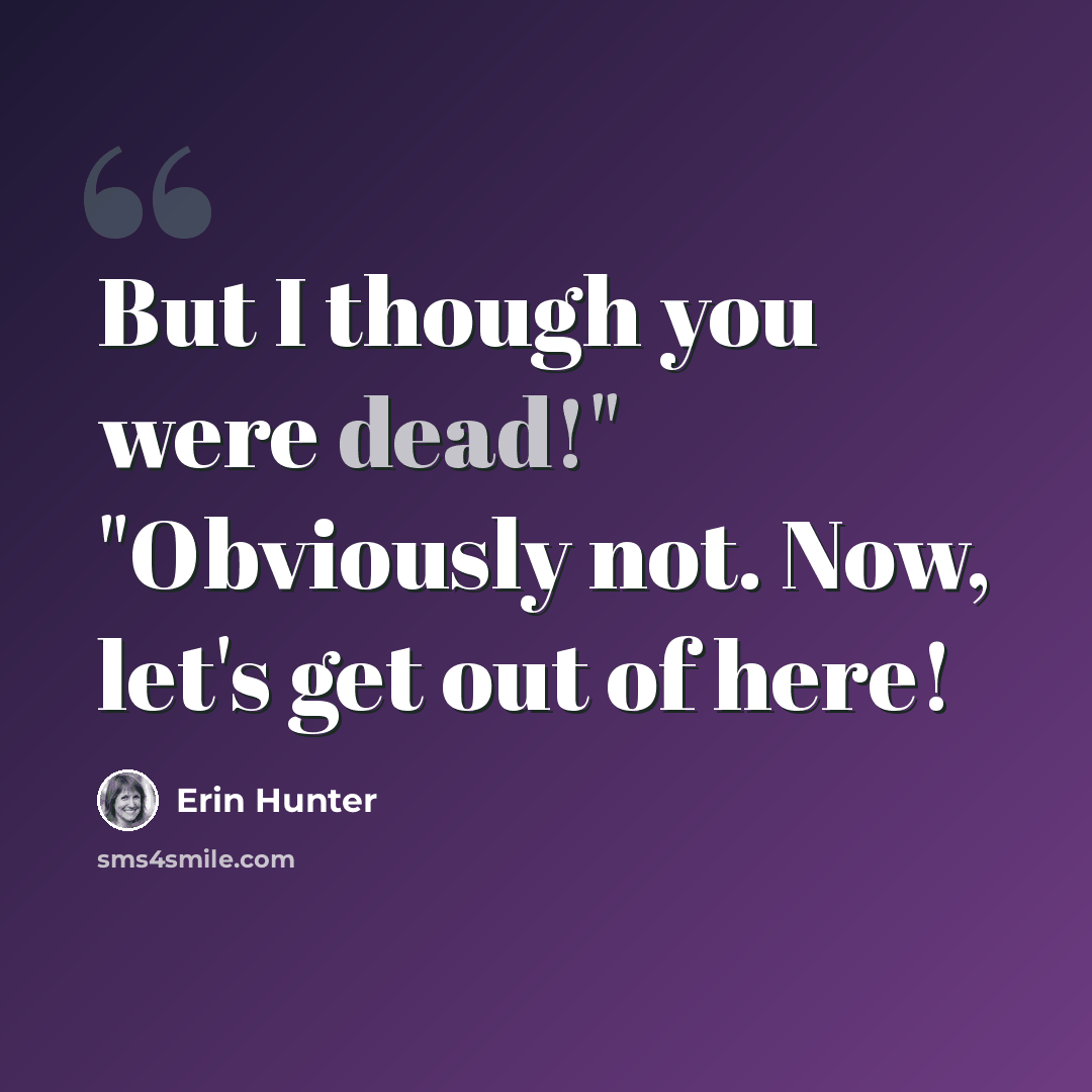 “But I though you were dead!" "Obviously not. Now, let's get out of here!” quote by Erin Hunter