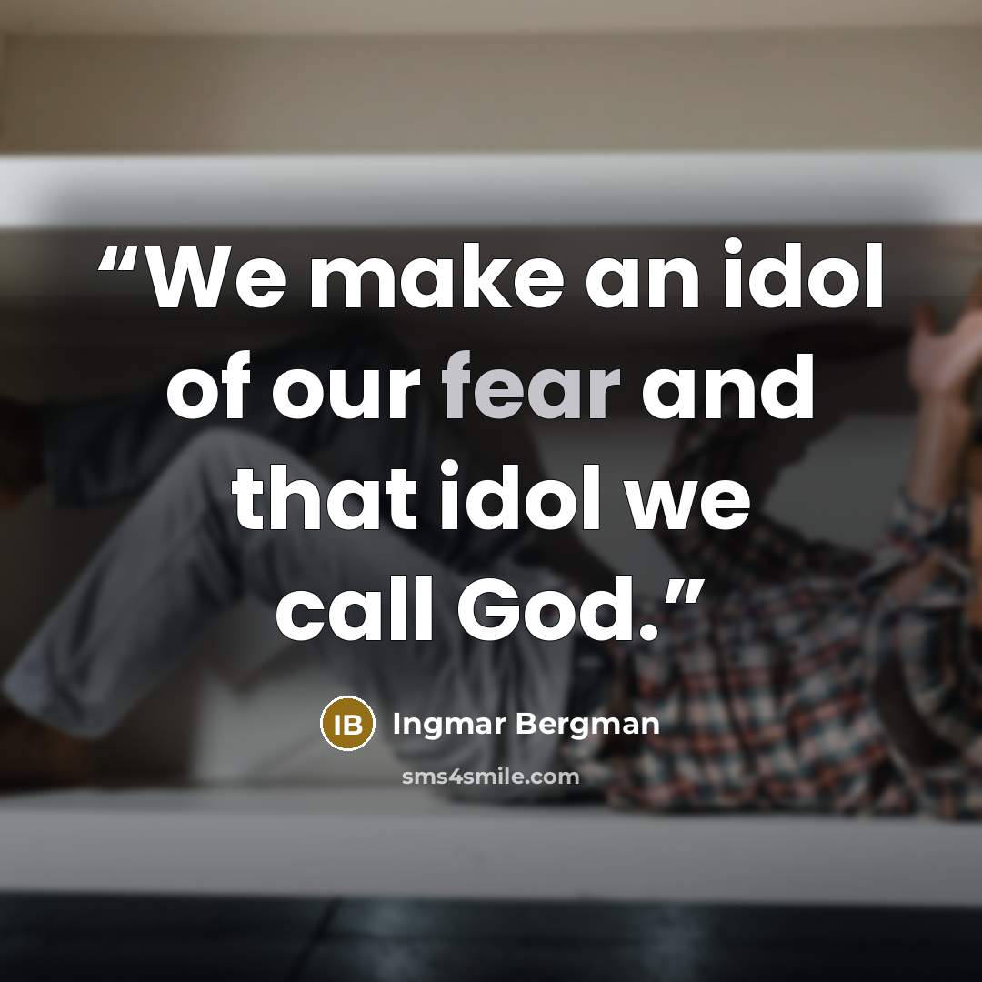“We make an idol of our fear and that idol we call God.” quote by Ingmar Bergman