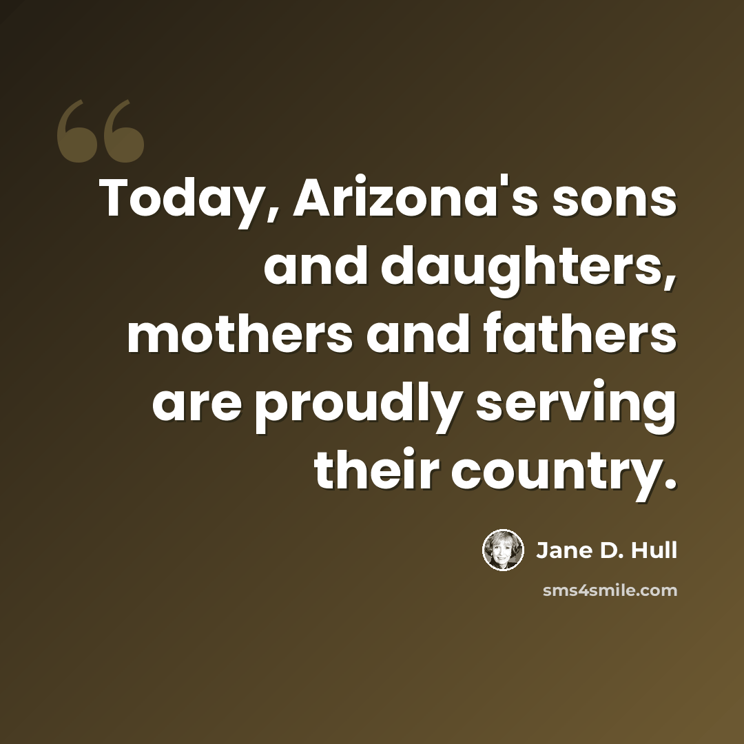 “Today, Arizona's sons and daughters, mothers and fathers are proudly serving their country.” quote by Jane D. Hull
