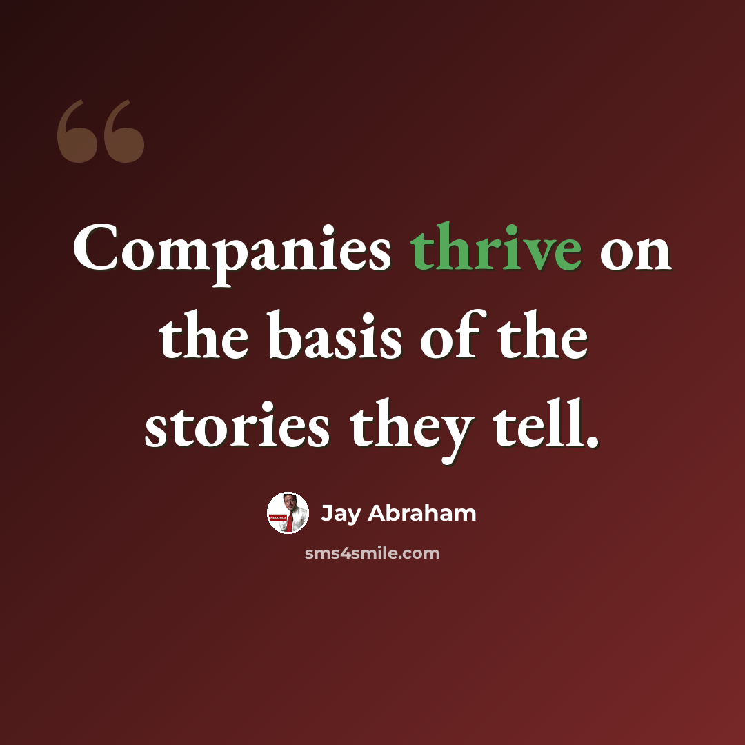 “Companies thrive on the basis of the stories they tell.” quote by Jay Abraham