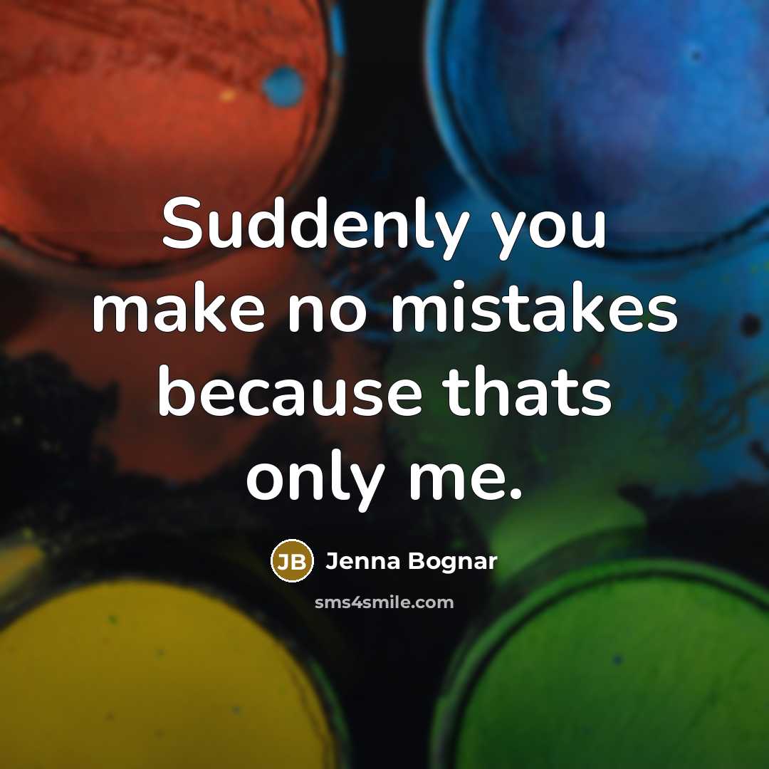 “Suddenly you make no mistakes because thats only me.” quote by Jenna Bognar