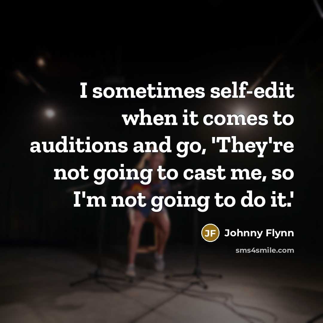 “I sometimes self-edit when it comes to auditions and go, 'They're not going to cast me, so I'm not going to do it.'” quote by Johnny Flynn