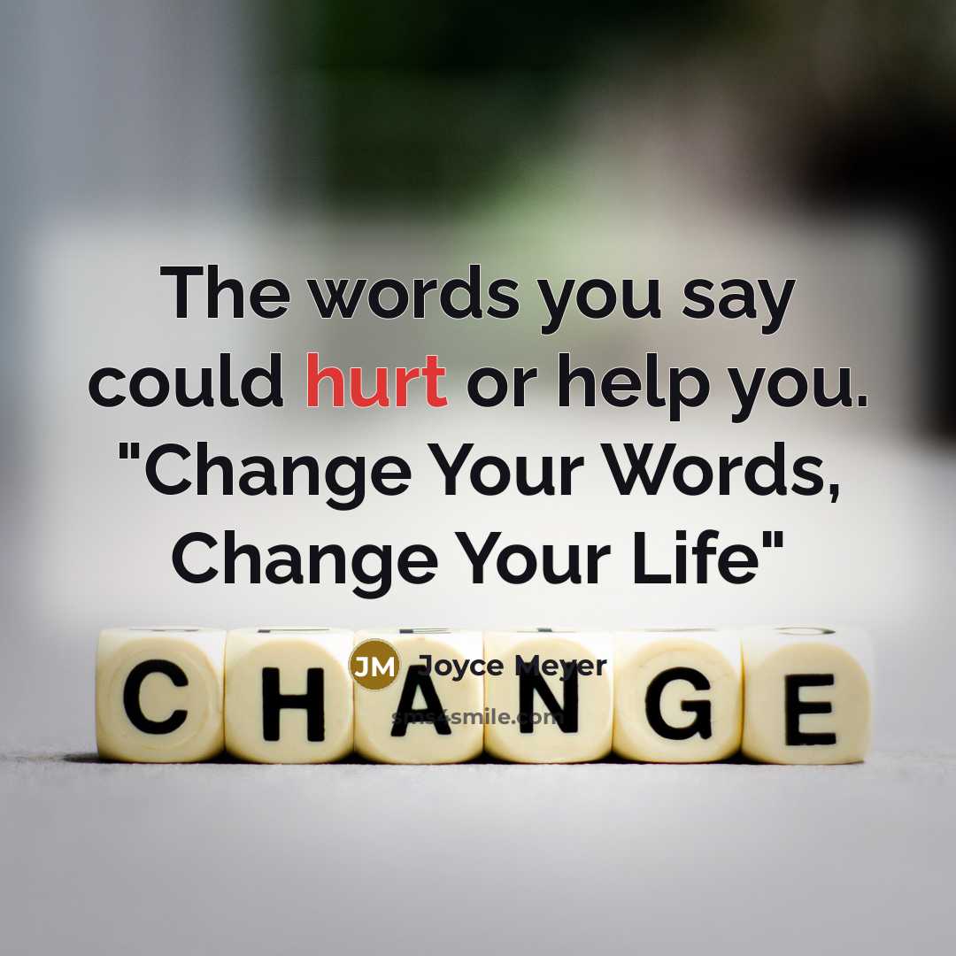 “The words you say could hurt or help you. "Change Your Words, Change Your Life"” quote by Joyce Meyer