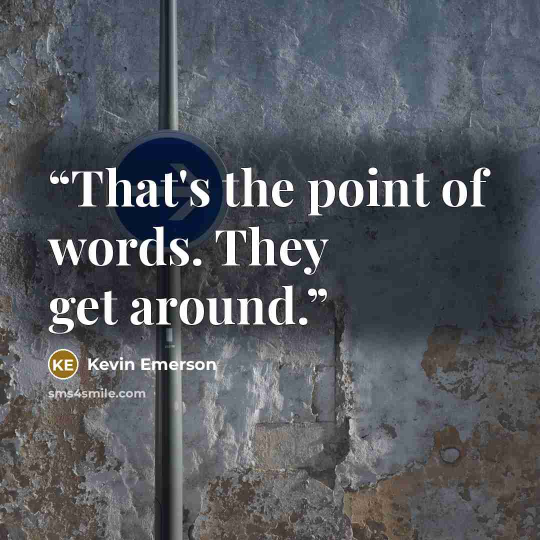 “That's the point of words. They get around.” quote by Kevin Emerson