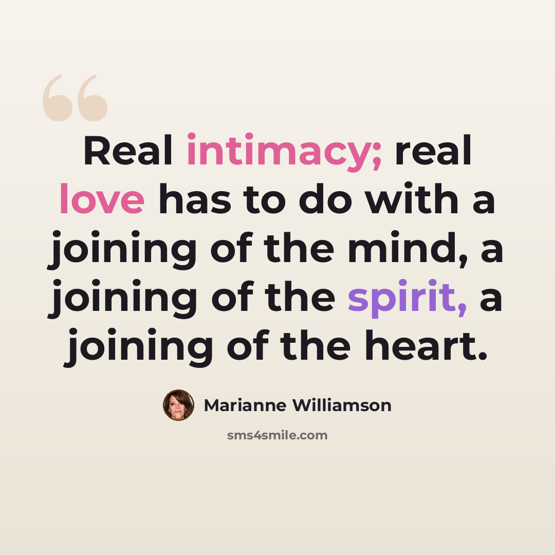 “Real intimacy; real love has to do with a joining of the mind, a joining of the spirit, a joining of the heart.” quote by Marianne Williamson