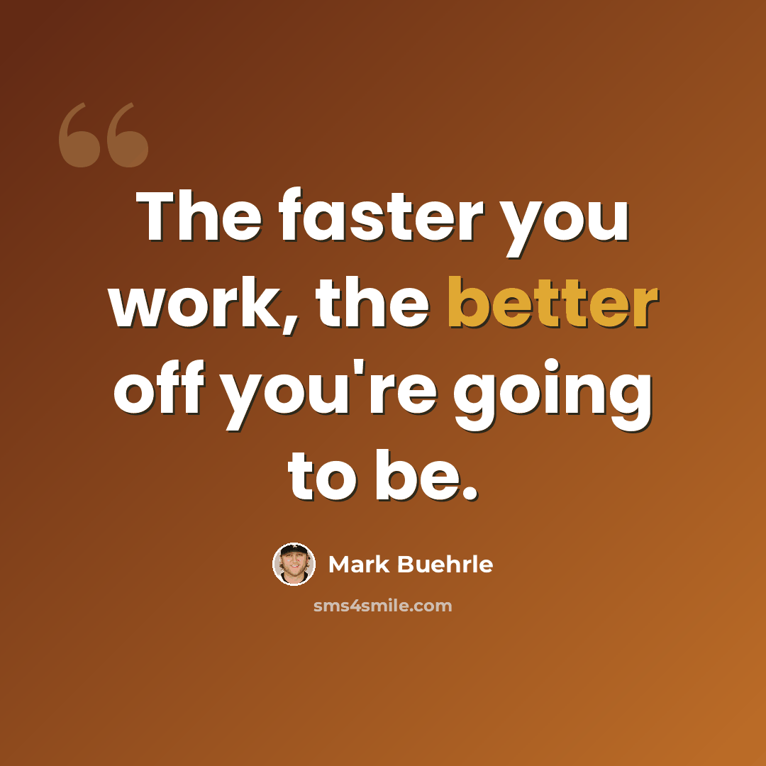 “The faster you work, the better off you're going to be.” quote by Mark Buehrle