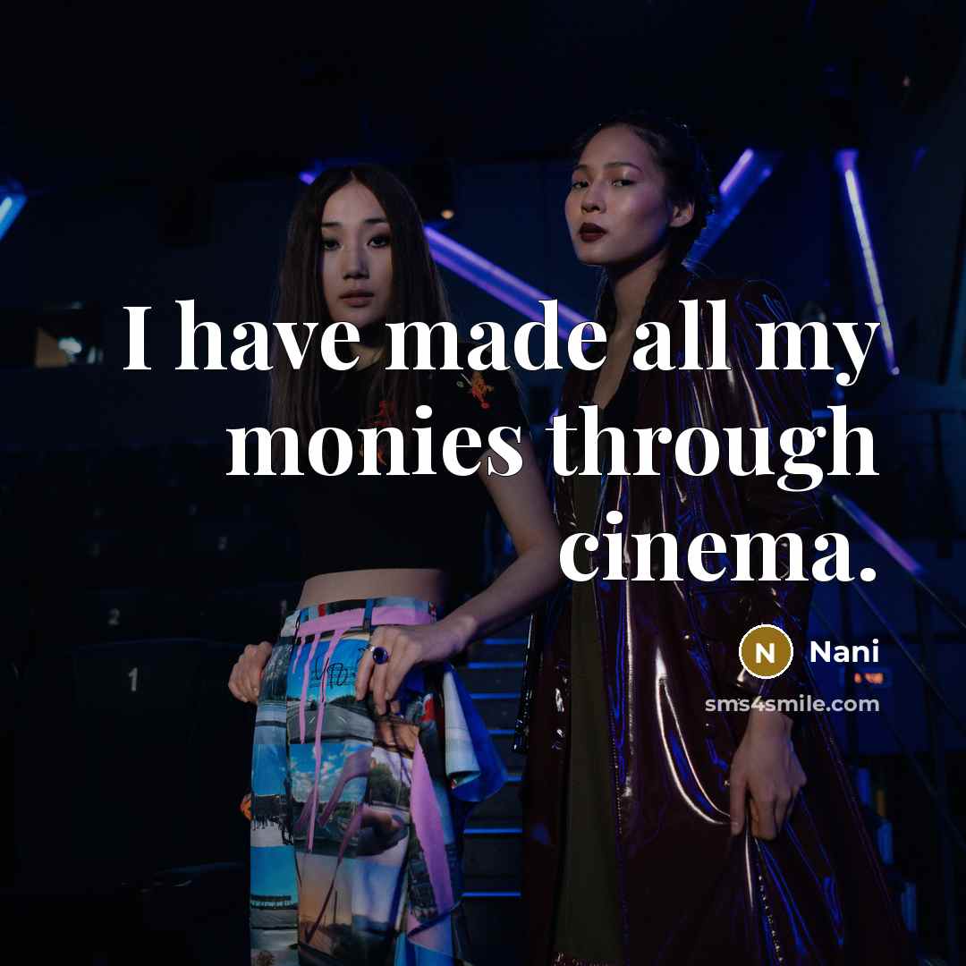 “I have made all my monies through cinema.” quote by Nani