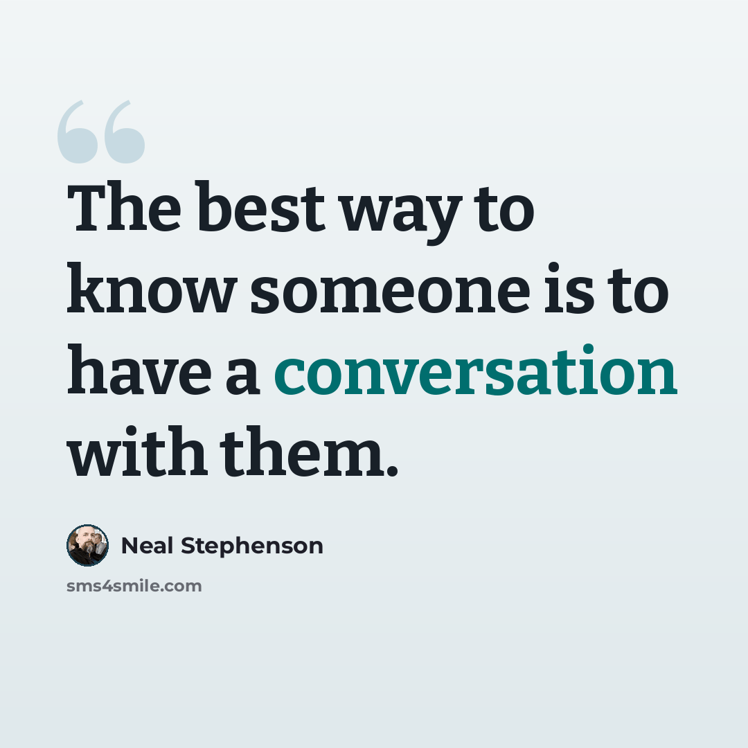 “The best way to know someone is to have a conversation with them.” quote by Neal Stephenson