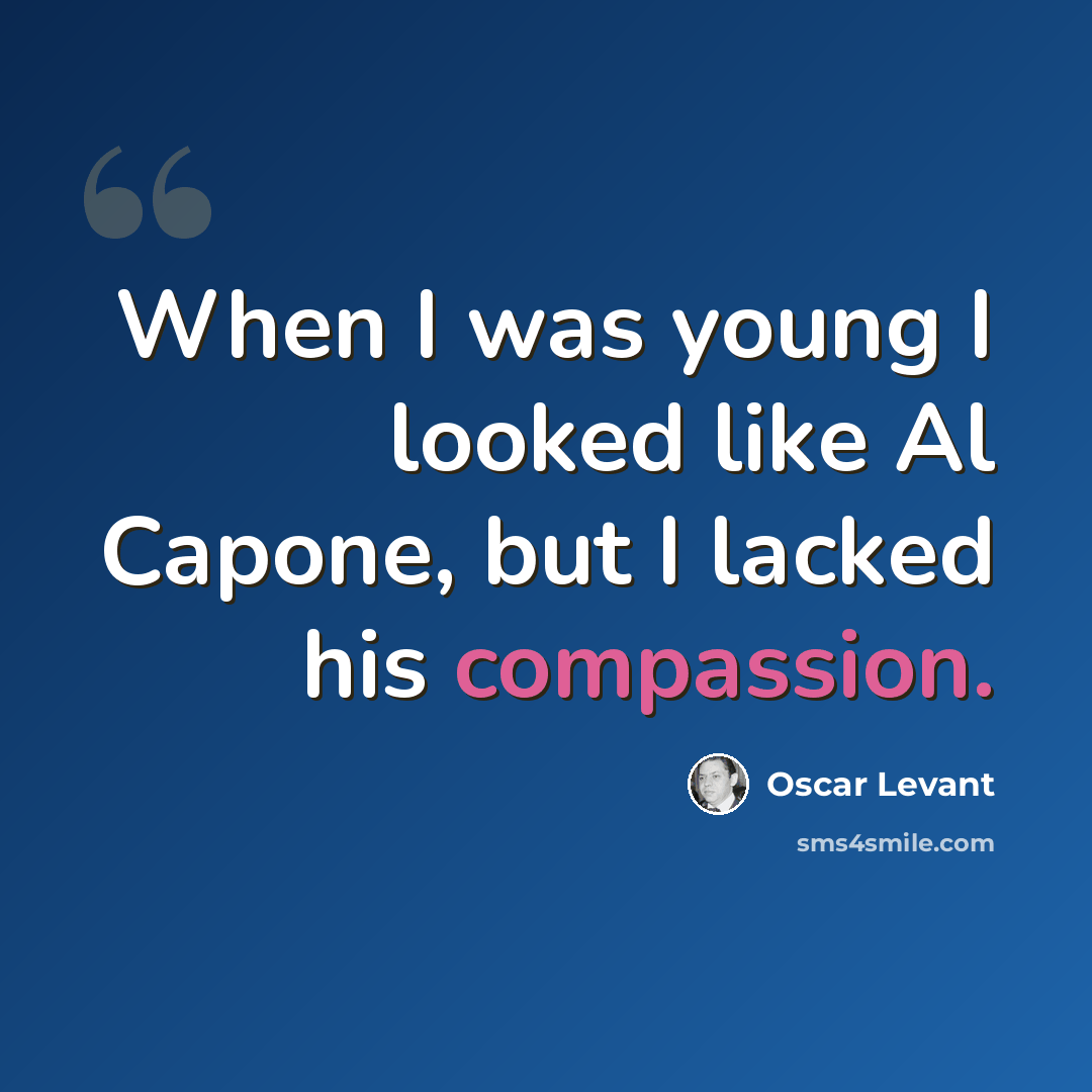 “When I was young I looked like Al Capone, but I lacked his compassion.” quote by Oscar Levant