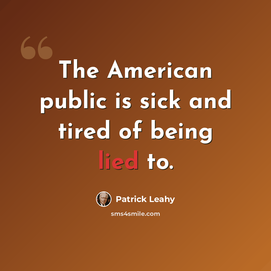 “The American public is sick and tired of being lied to.” quote by Patrick Leahy