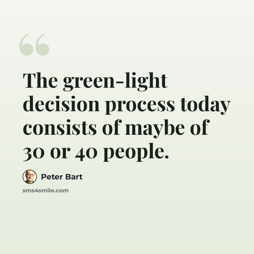 “The green-light decision process today consists of maybe of 30 or 40 people.” quote by Peter Bart