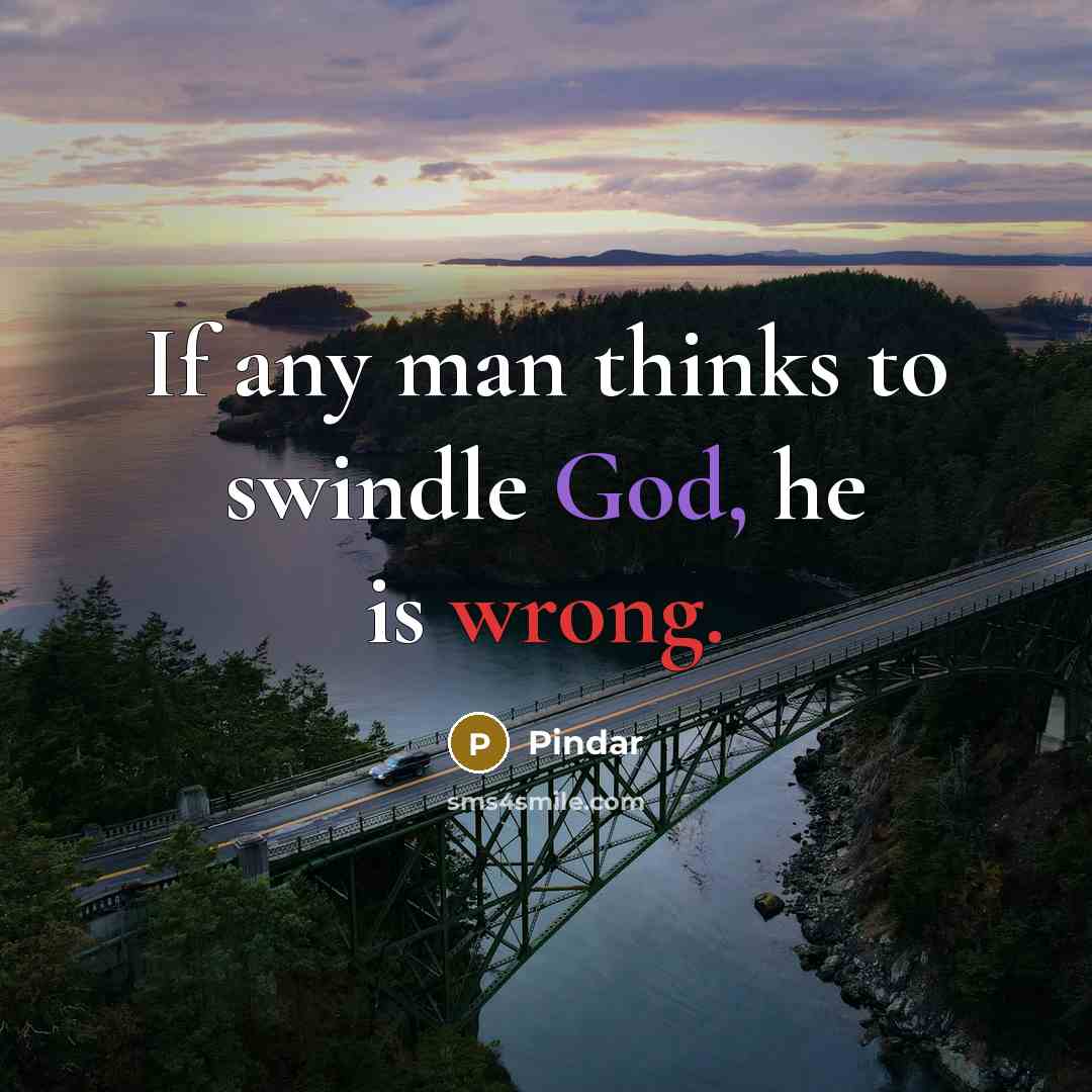 “If any man thinks to swindle God, he is wrong.” quote by Pindar