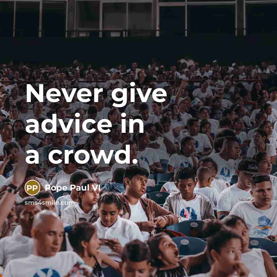 “Never give advice in a crowd.” quote by Pope Paul VI