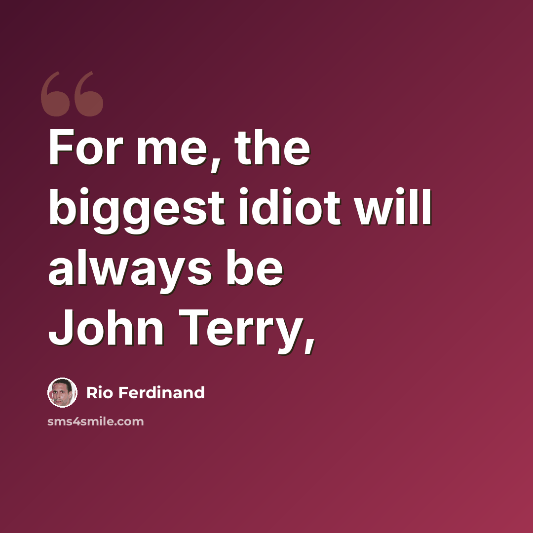 “For me, the biggest idiot will always be John Terry,” quote by Rio Ferdinand