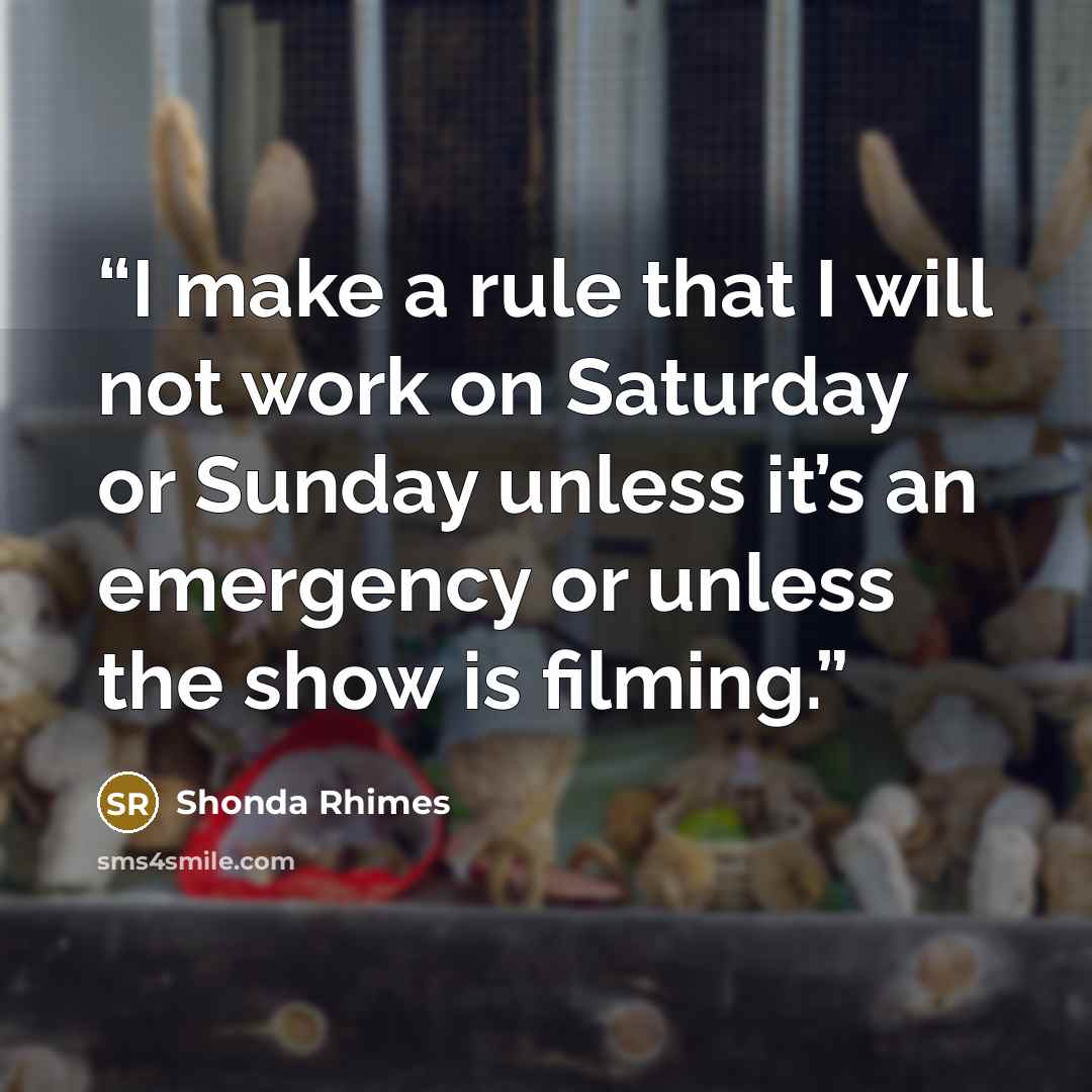 “I make a rule that I will not work on Saturday or Sunday unless it’s an emergency or unless the show is filming.” quote by Shonda Rhimes
