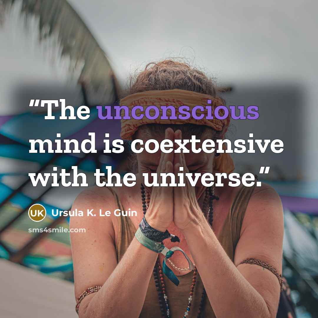 “The unconscious mind is coextensive with the universe.” quote by Ursula K. Le Guin