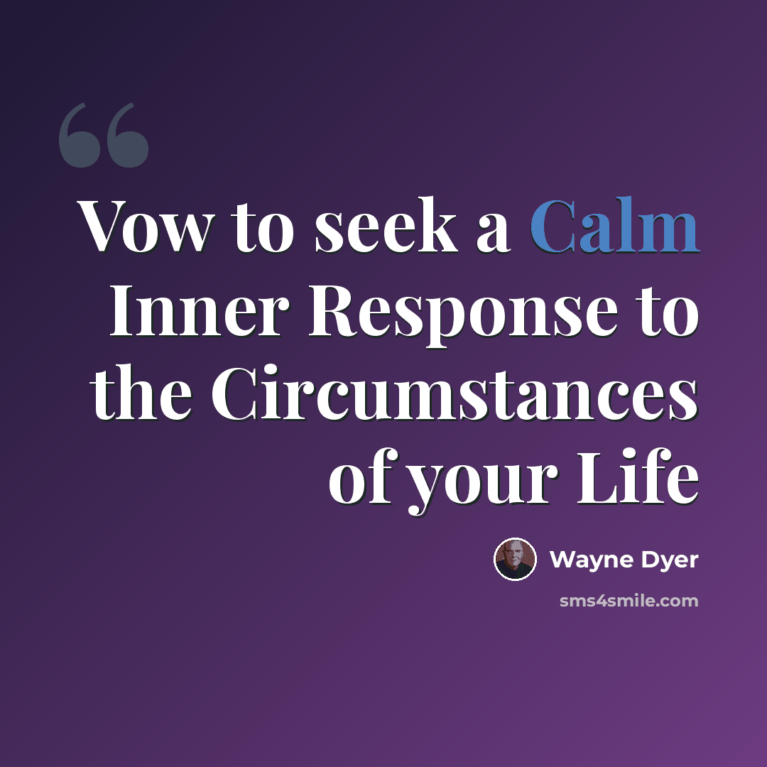 “Vow to seek a Calm Inner Response to the Circumstances of your Life” quote by Wayne Dyer