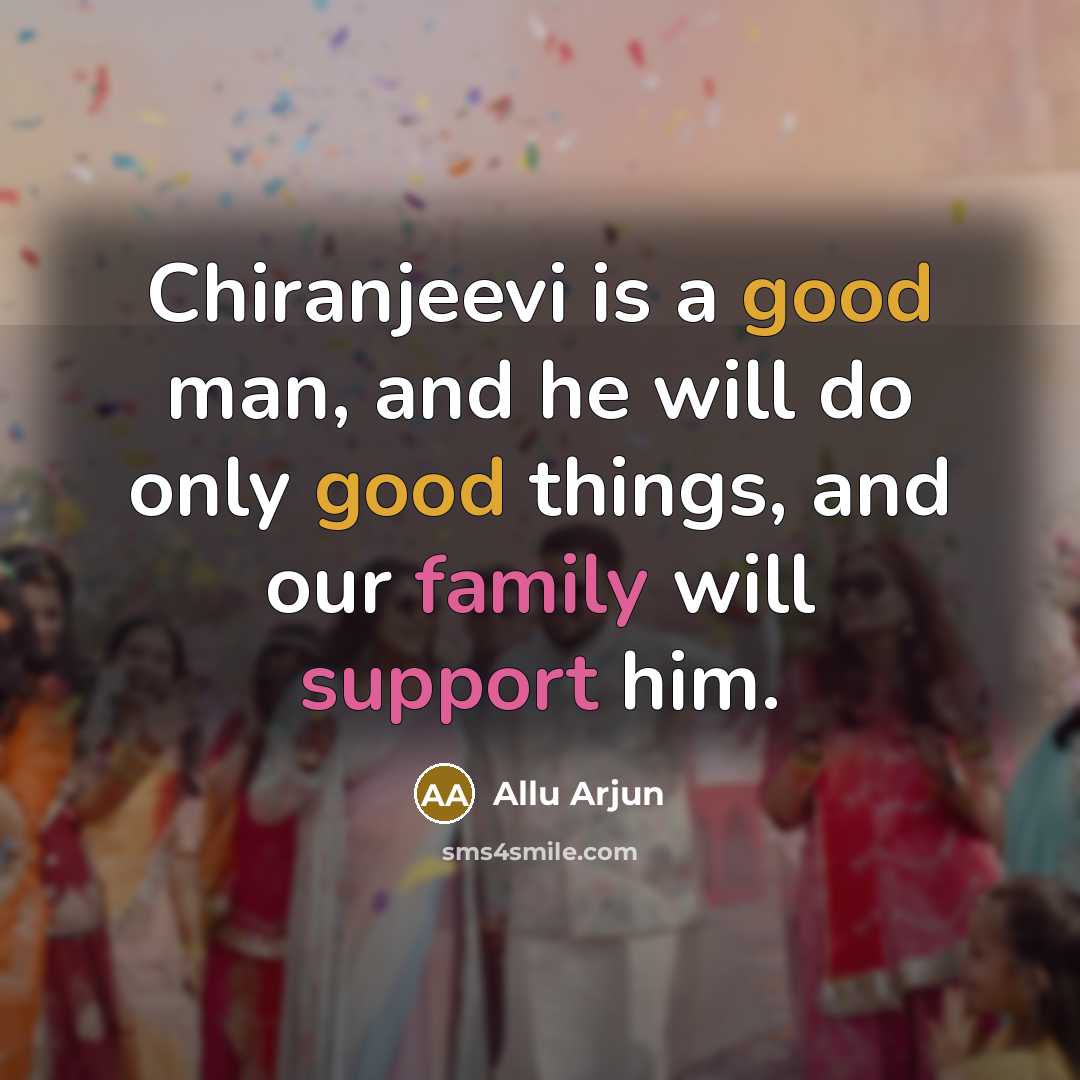 “Chiranjeevi is a good man, and he will do only good things, and our family will support him.” quote by Allu Arjun