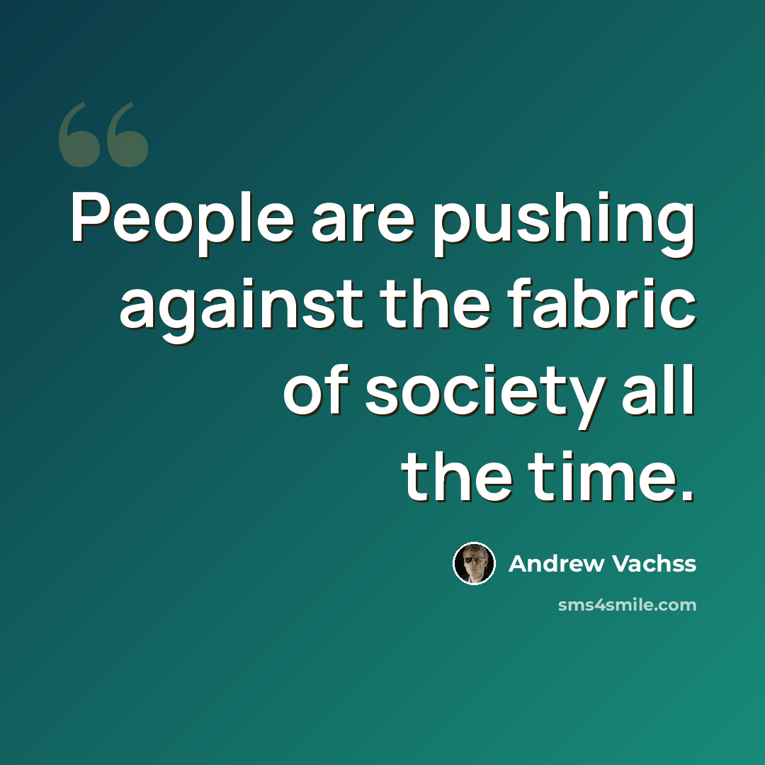 “People are pushing against the fabric of society all the time.” quote by Andrew Vachss