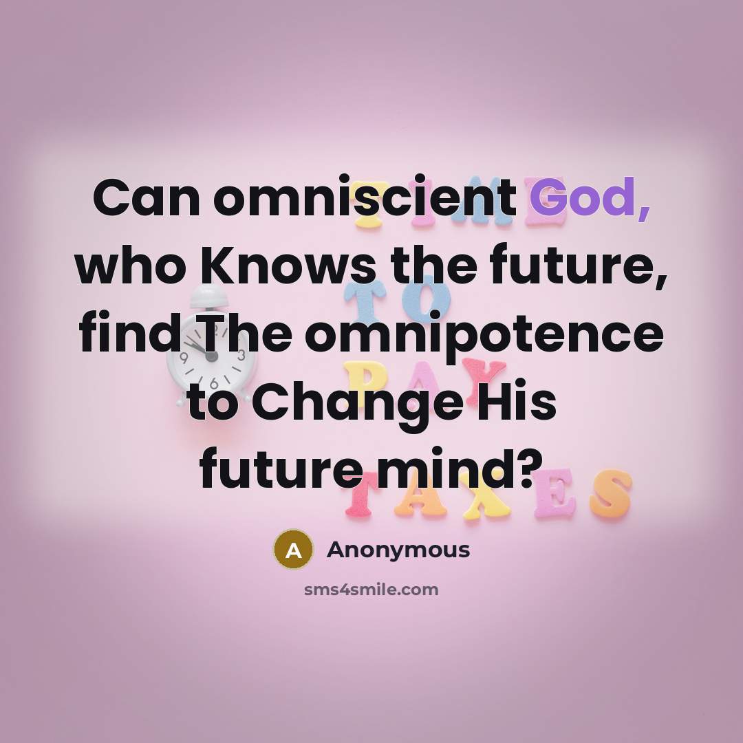 “Can omniscient God, who Knows the future, find The omnipotence to Change His future mind?” quote by Anonymous
