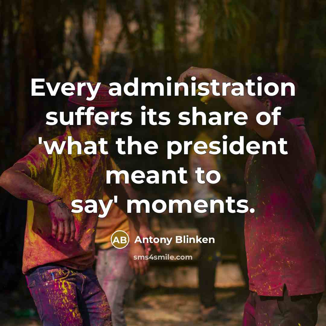 “Every administration suffers its share of 'what the president meant to say' moments.” quote by Antony Blinken