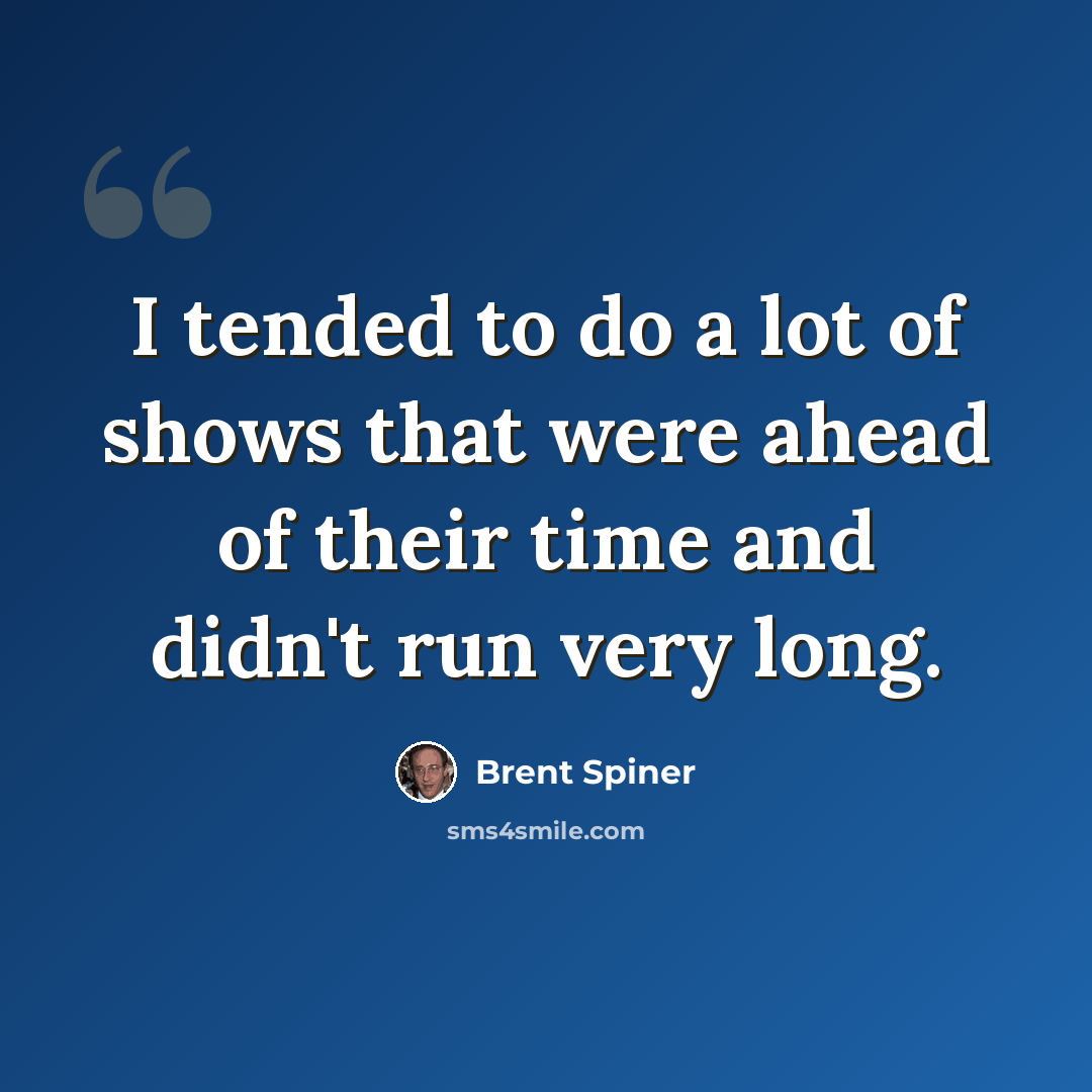 “I tended to do a lot of shows that were ahead of their time and didn't run very long.” quote by Brent Spiner