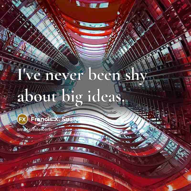 “I've never been shy about big ideas.” quote by Francis X. Suarez