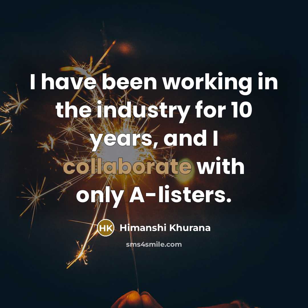 “I have been working in the industry for 10 years, and I collaborate with only A-listers.” quote by Himanshi Khurana