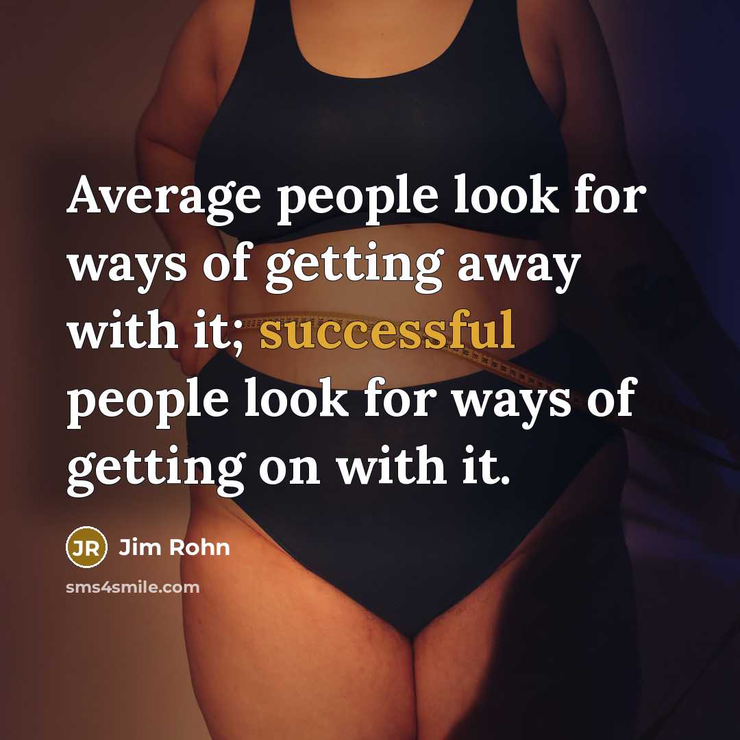 “Average people look for ways of getting away with it; successful people look for ways of getting on with it.” quote by Jim Rohn
