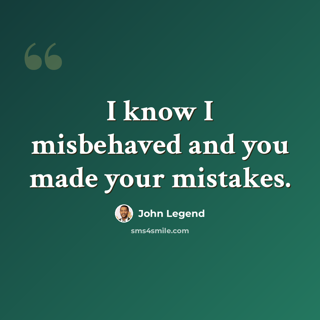 “I know I misbehaved and you made your mistakes.” quote by John Legend