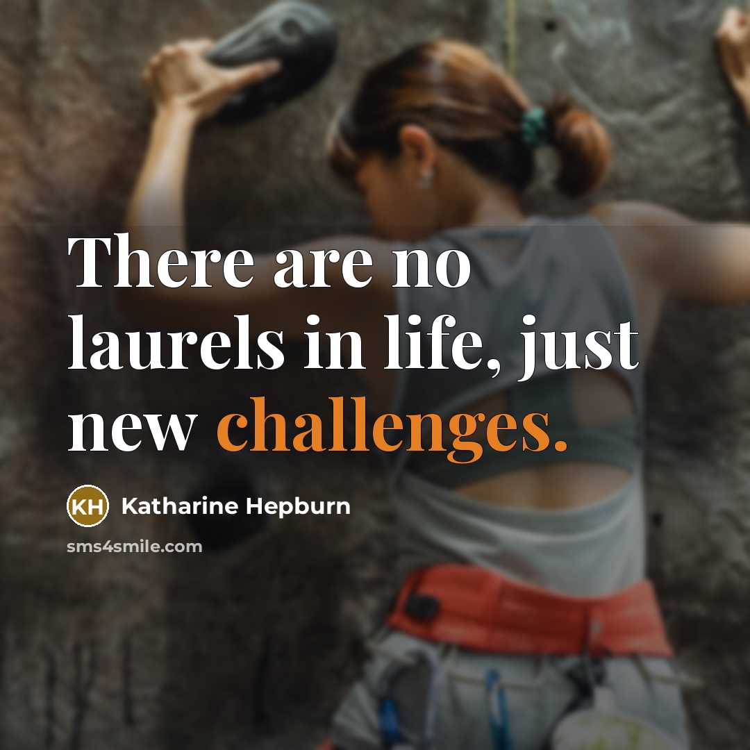 “There are no laurels in life, just new challenges.” quote by Katharine Hepburn