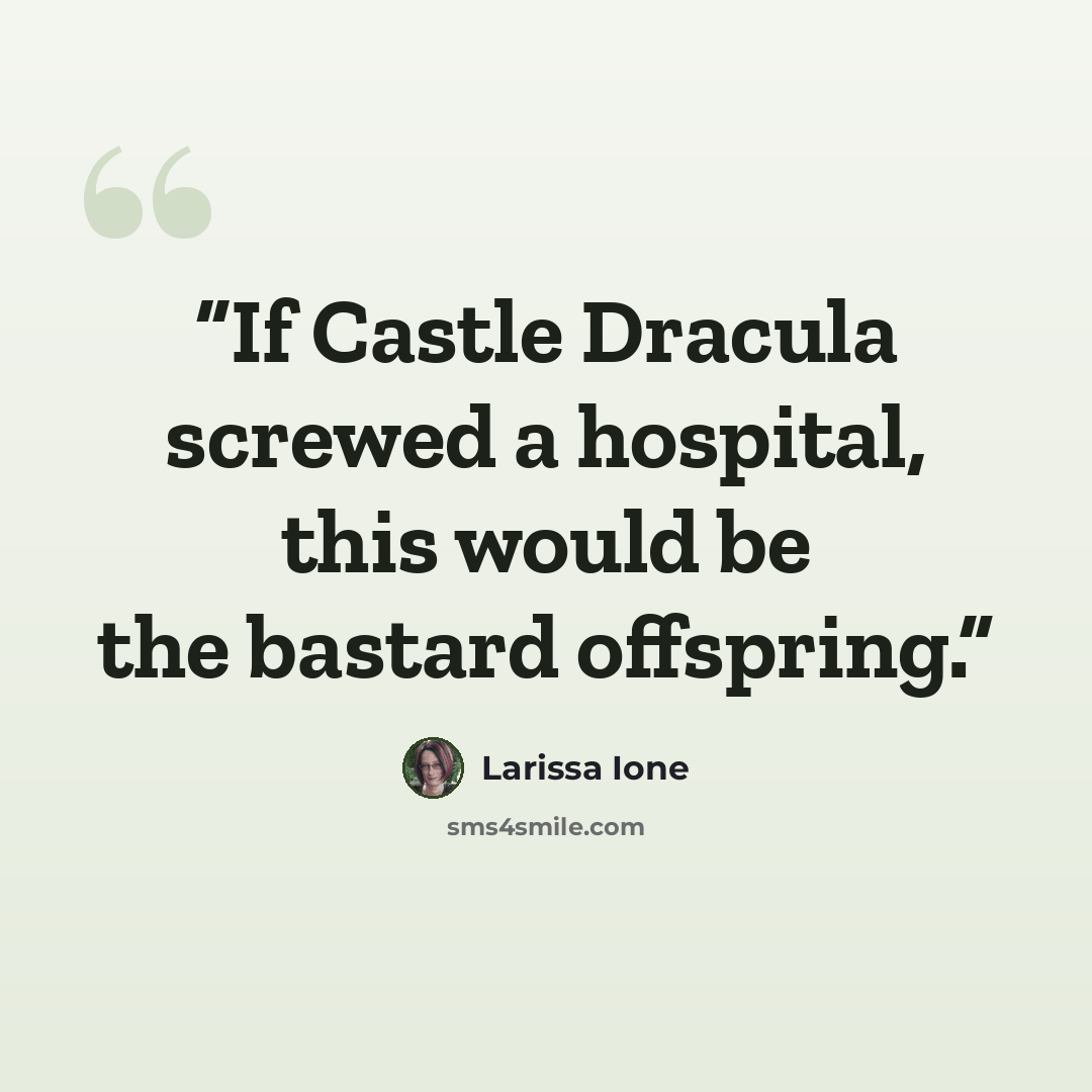 “If Castle Dracula screwed a hospital, this would be the bastard offspring.” quote by Larissa Ione