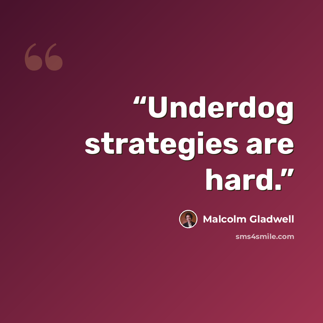 “Underdog strategies are hard.” quote by Malcolm Gladwell