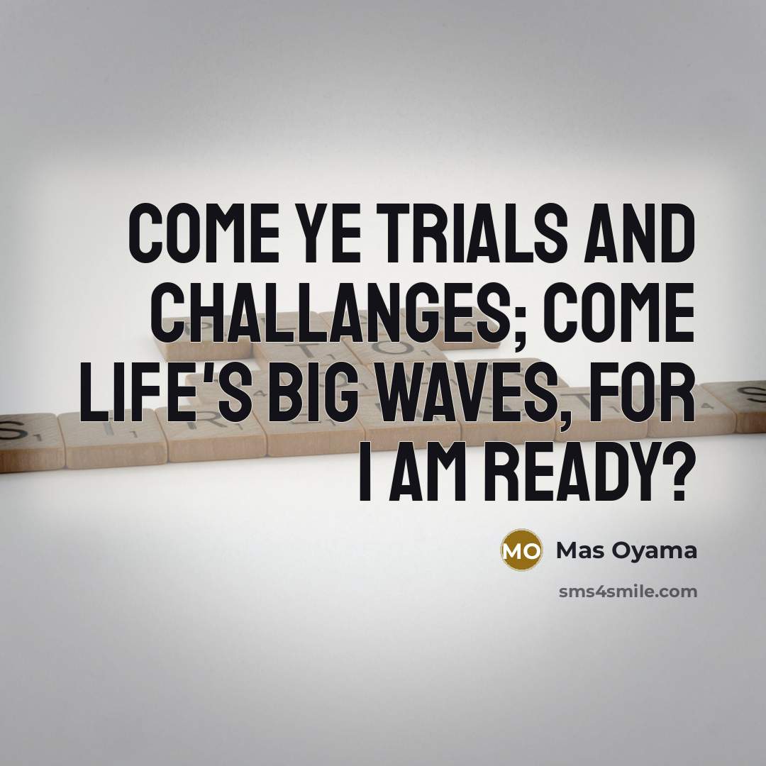 “Come ye trials and challanges; come life's big waves, for I am ready?” quote by Mas Oyama