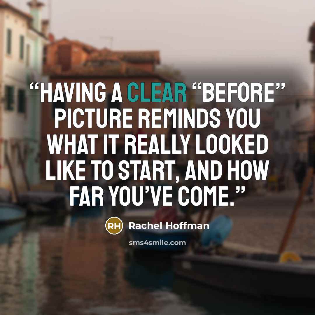 “Having a clear “before” picture reminds you what it really looked like to start, and how far you’ve come.” quote by Rachel Hoffman